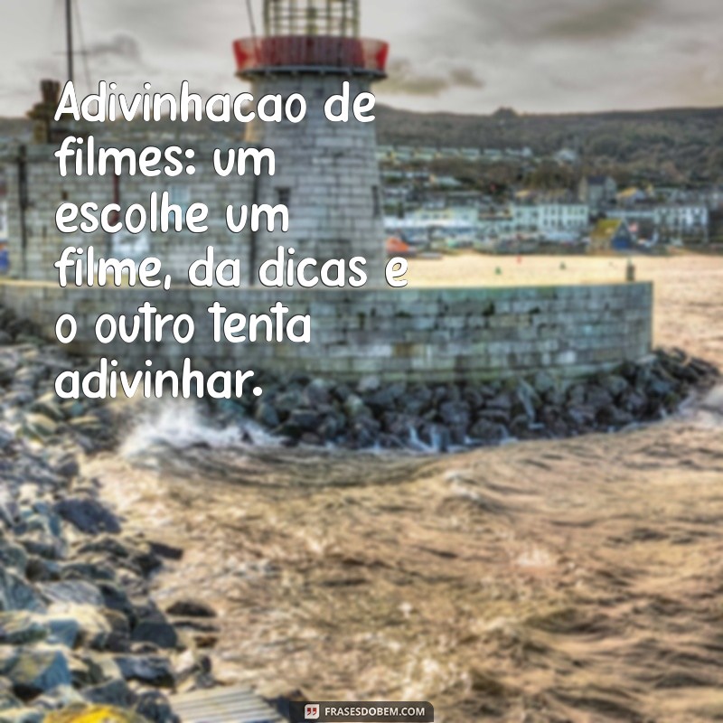 jogos para fazer com o namorado Adivinhação de filmes: um escolhe um filme, dá dicas e o outro tenta adivinhar.