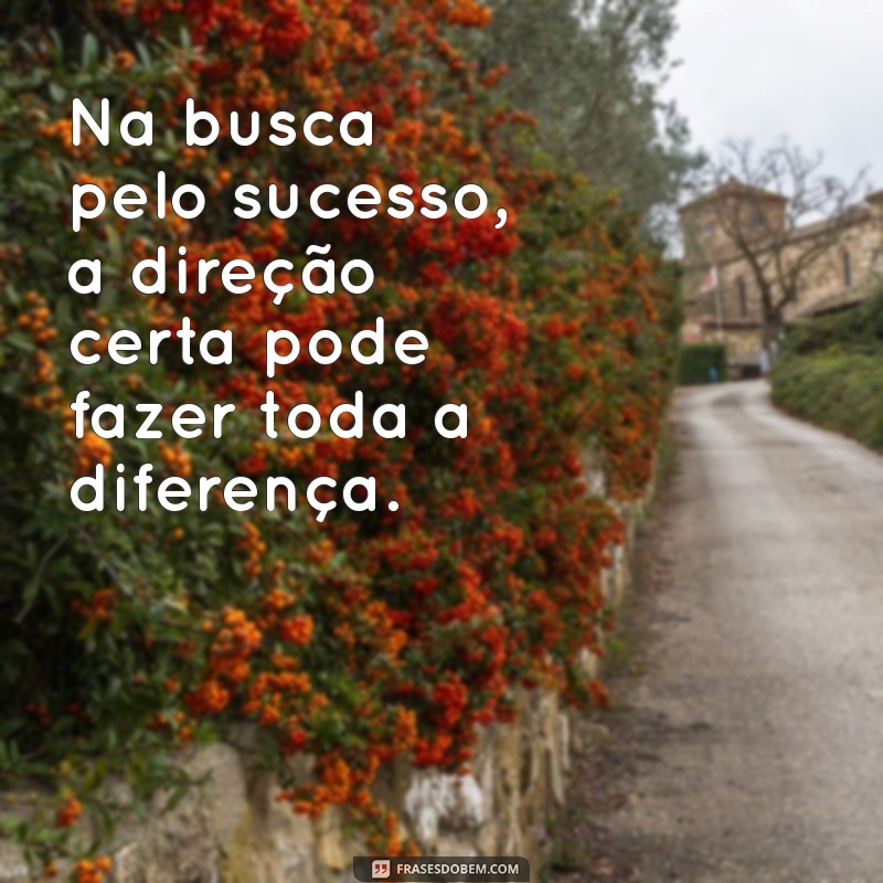 Frases Inspiradoras sobre Direção: Encontre o Caminho para o Sucesso 