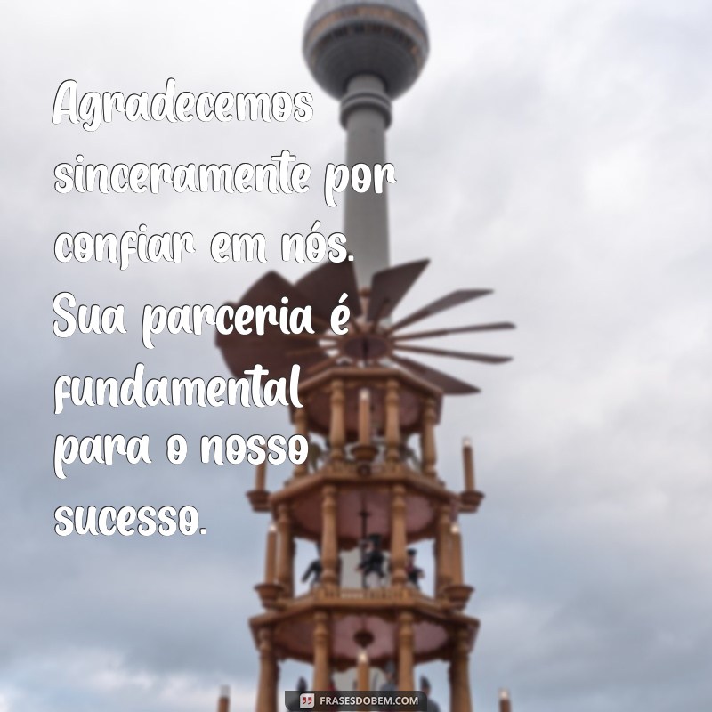 texto de agradecimento empresa Agradecemos sinceramente por confiar em nós. Sua parceria é fundamental para o nosso sucesso.