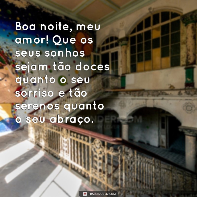 uma mensagem de boa noite para meu amor Boa noite, meu amor! Que os seus sonhos sejam tão doces quanto o seu sorriso e tão serenos quanto o seu abraço.