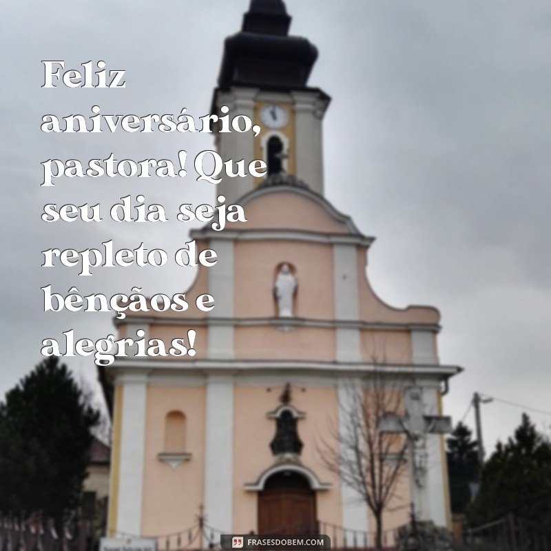 feliz aniversário para pastora Feliz aniversário, pastora! Que seu dia seja repleto de bênçãos e alegrias!