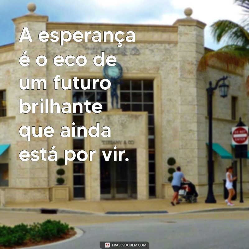 Frases Inspiradoras de Esperança para Renovar sua Fé 