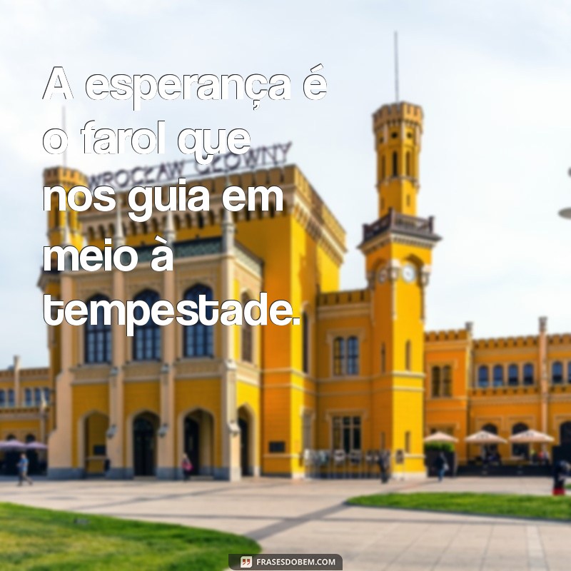 Frases Inspiradoras de Esperança para Renovar sua Fé 