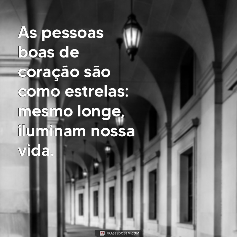 Frases Inspiradoras de Pessoas de Bom Coração para Iluminar Seu Dia 