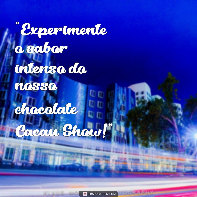 frases de chocolate cacau show 