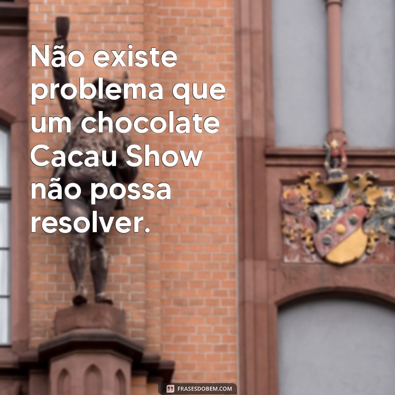 Descubra as melhores frases de chocolate da Cacau Show para adoçar seu dia! 