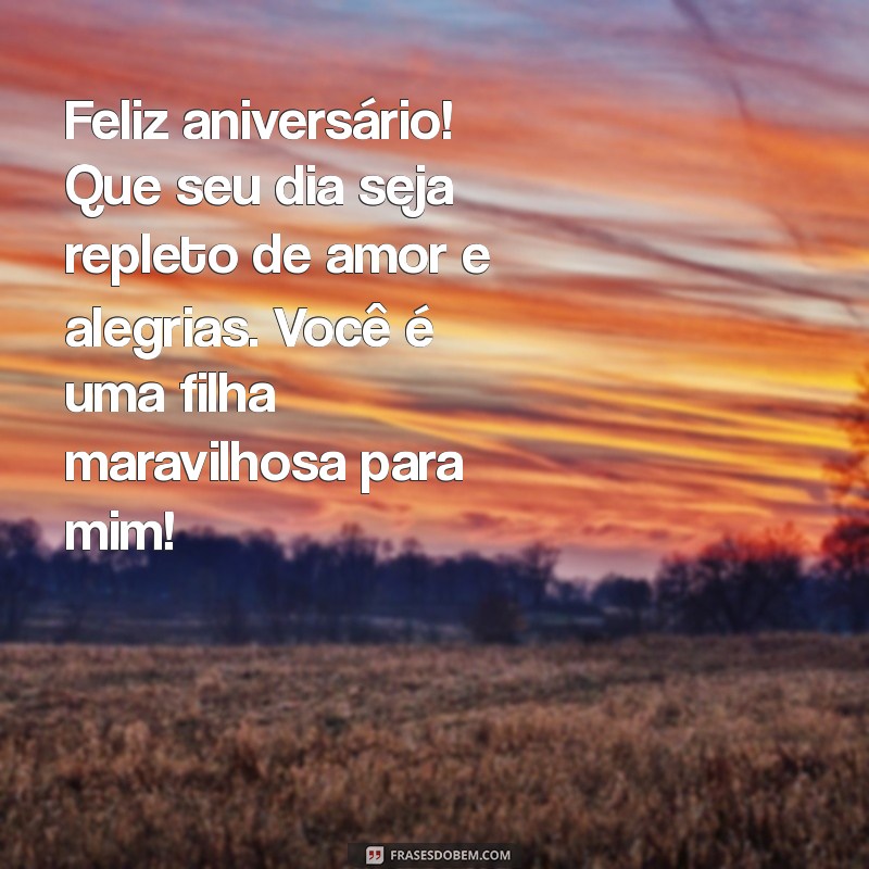 mensagem de aniversário para nora de sogra para nora Feliz aniversário! Que seu dia seja repleto de amor e alegrias. Você é uma filha maravilhosa para mim!