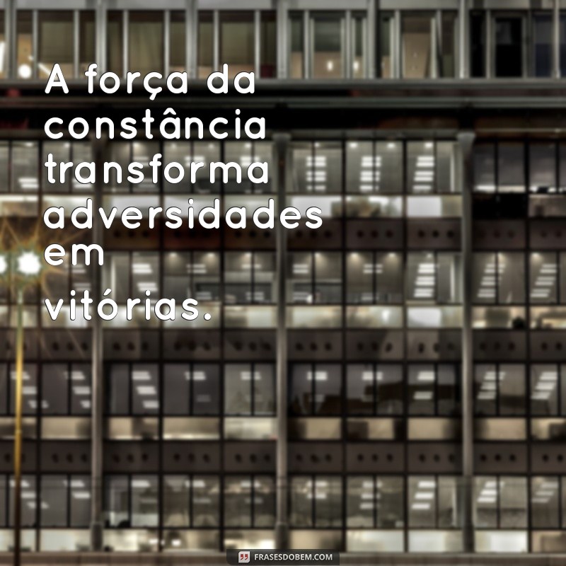 Frases Inspiradoras sobre Constância para Motivar sua Jornada 