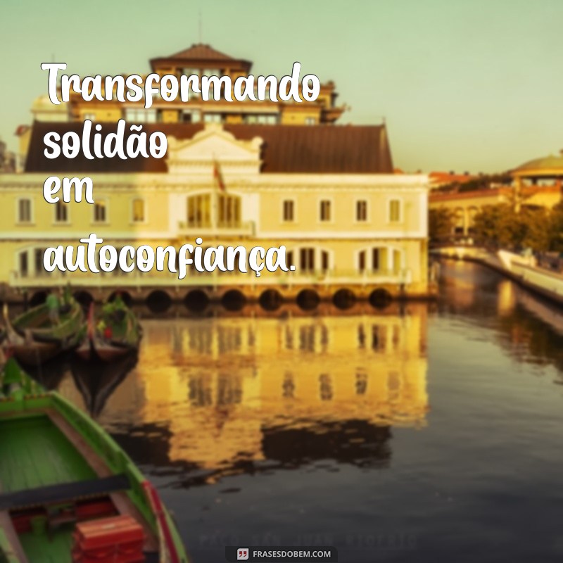 Frases Inspiradoras para Fotos Sozinha: Celebre sua Solteirice com Estilo 