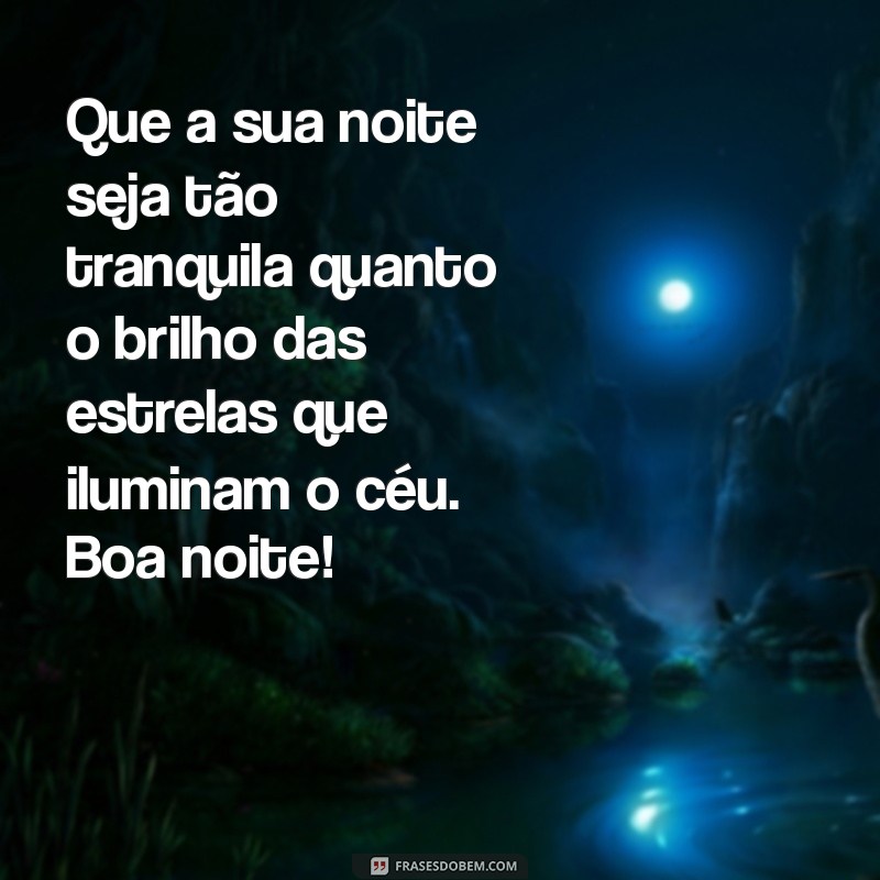 pessoa especial lindas frases de boa noite Que a sua noite seja tão tranquila quanto o brilho das estrelas que iluminam o céu. Boa noite!