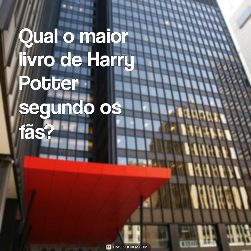 Descubra Qual é o Maior Livro da Saga Harry Potter 