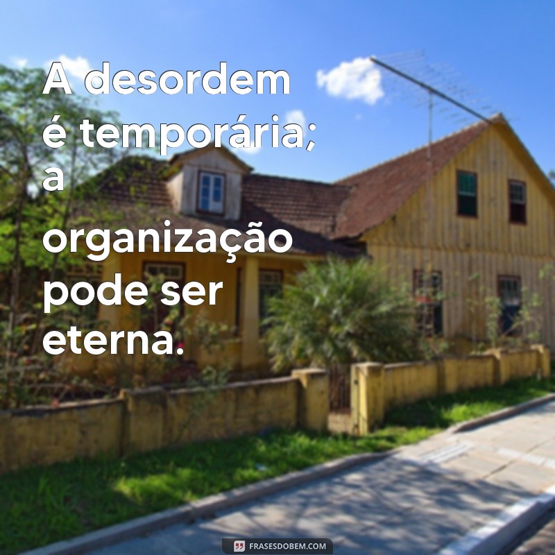 24 Frases Inspiradoras para Transformar e Organizar Seus Ambientes 