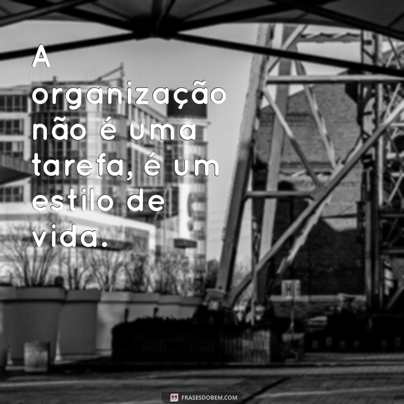 24 Frases Inspiradoras para Transformar e Organizar Seus Ambientes 