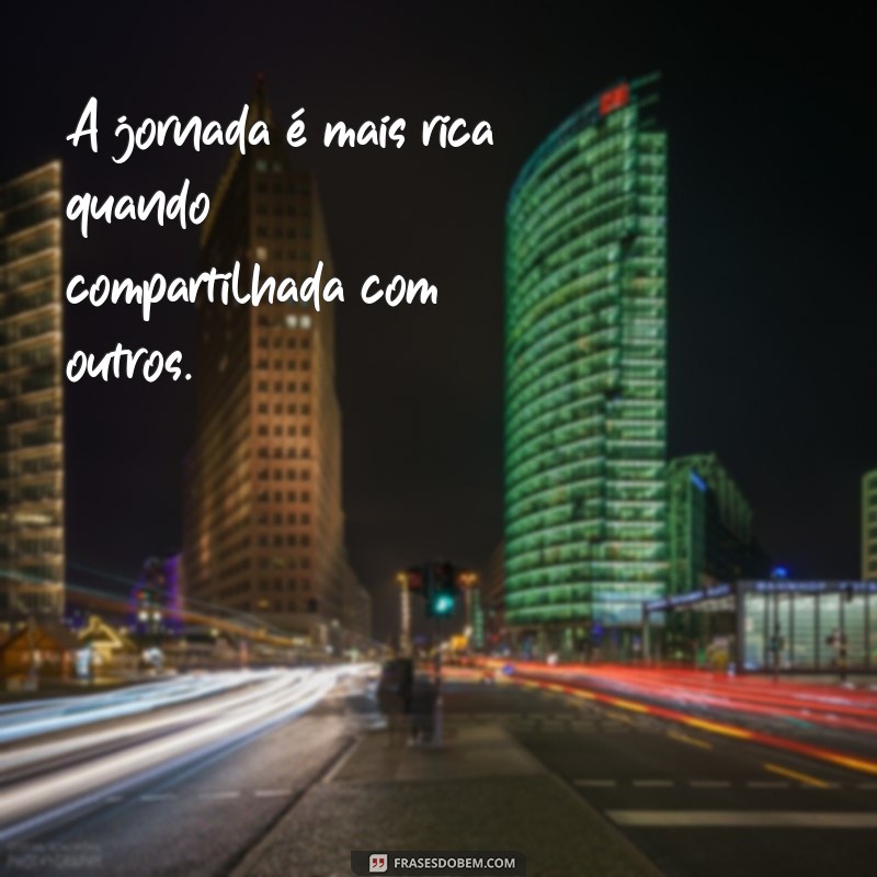 Frases Inspiradoras: Juntos Vamos Mais Longe! 