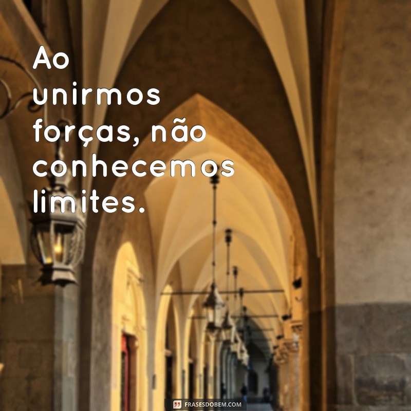 Frases Inspiradoras: Juntos Vamos Mais Longe! 