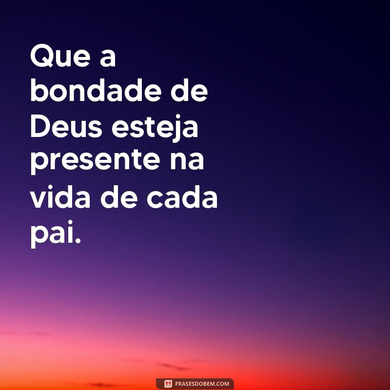 Frases Inspiradoras: Deus Abençoe Todos os Pais com Amor e Gratidão 