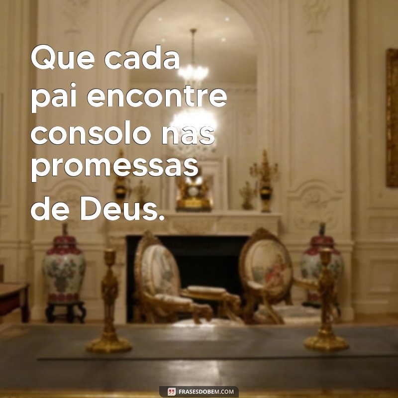 Frases Inspiradoras: Deus Abençoe Todos os Pais com Amor e Gratidão 