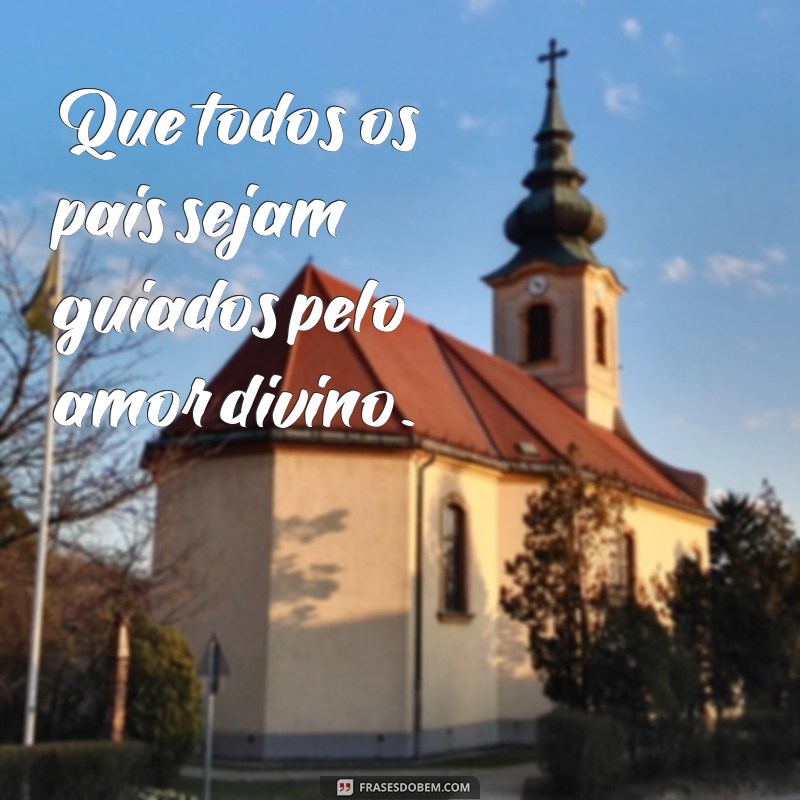 Frases Inspiradoras: Deus Abençoe Todos os Pais com Amor e Gratidão 