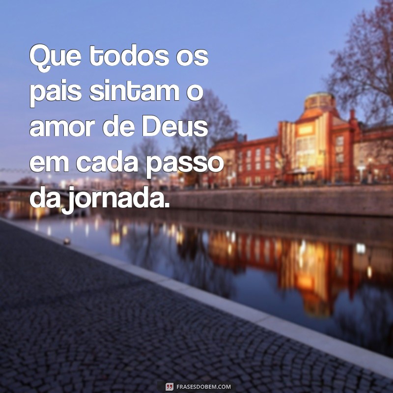 Frases Inspiradoras: Deus Abençoe Todos os Pais com Amor e Gratidão 