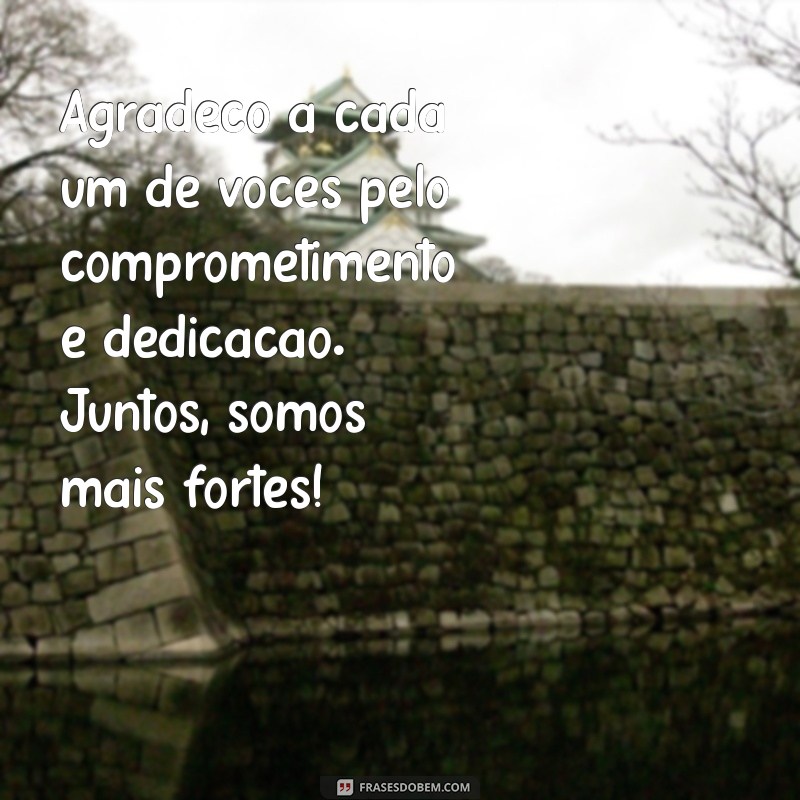 frases de agradecimento para equipe de trabalho Agradeço a cada um de vocês pelo comprometimento e dedicação. Juntos, somos mais fortes!