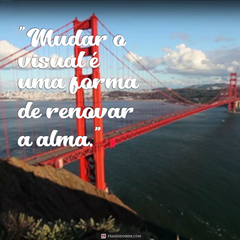 frases de mudança de visual 