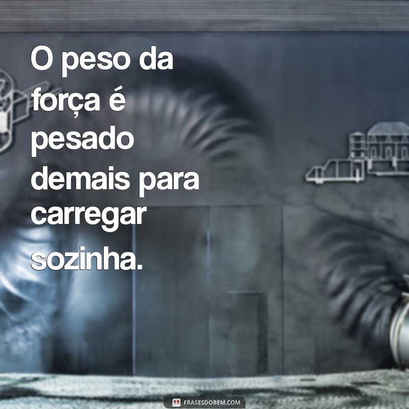 Reflexões sobre a Cansaço de Ser Forte: Mensagens para Aliviar o Peso da Força 