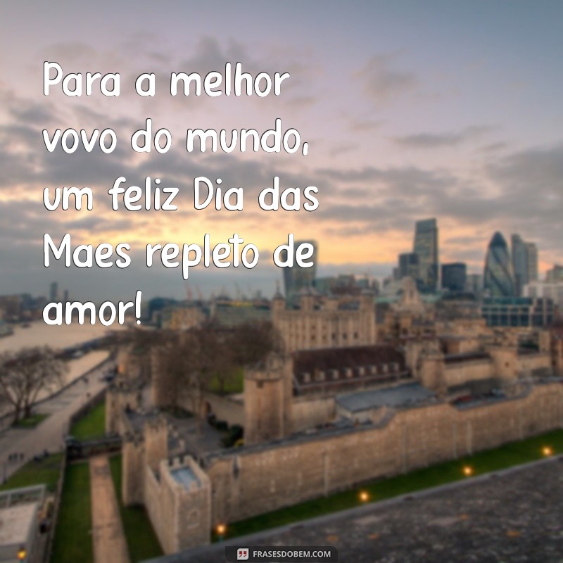 Frases Emocionantes para Celebrar o Dia das Mães com a Vovó 