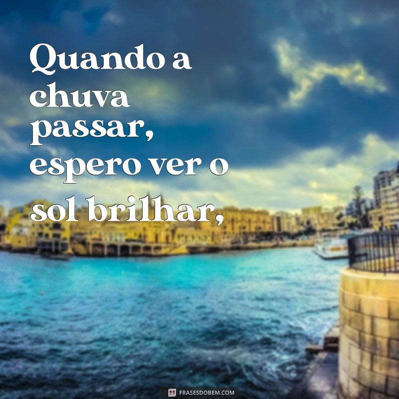 letra da música quando a chuva passar Quando a chuva passar, espero ver o sol brilhar,