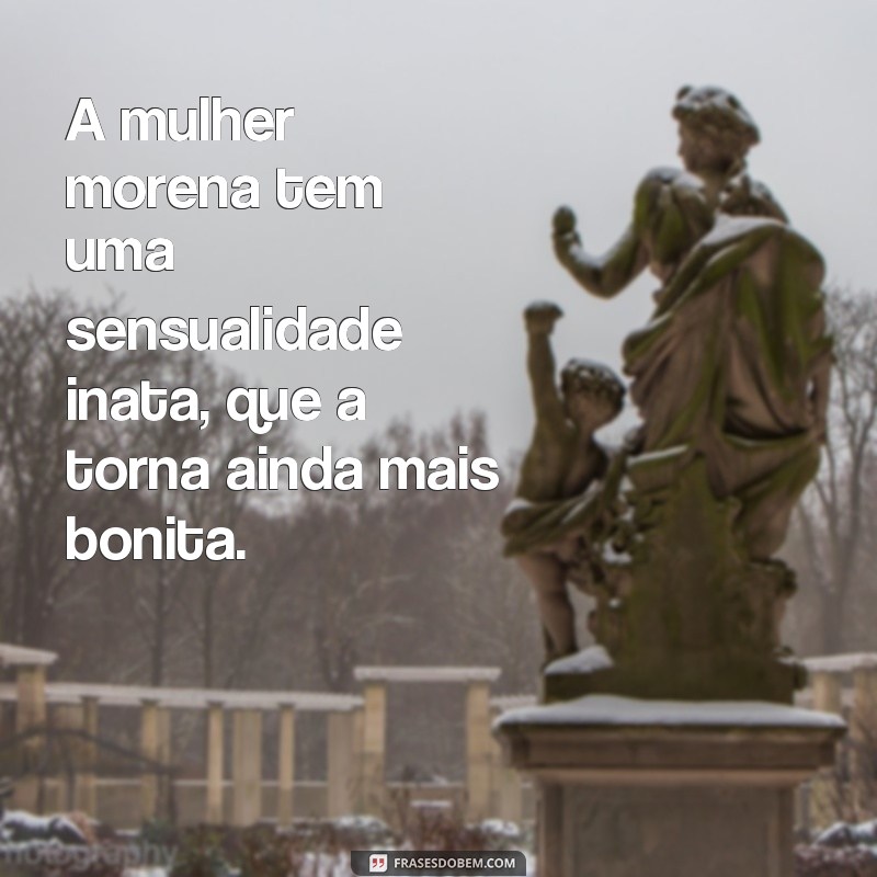 Descubra as melhores frases para exaltar a beleza da mulher morena 