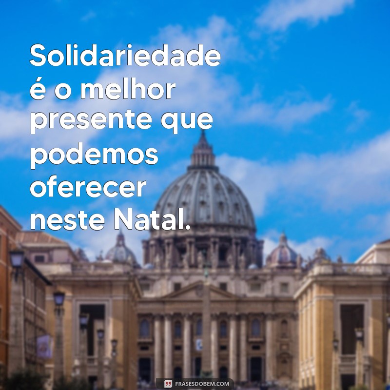 Frases de Natal Solidário: Inspirações para Espalhar Amor e Solidariedade nesta Época Festiva 