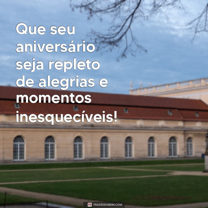 niversario Que seu aniversário seja repleto de alegrias e momentos inesquecíveis!