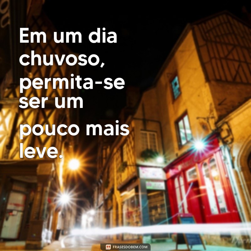 Frases Inspiradoras para Aproveitar o Dia de Chuva 