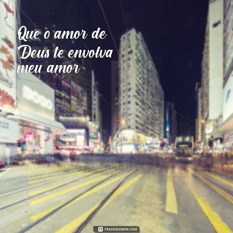 Deus Te Abençoe, Meu Amor: Mensagens Inspiradoras para Fortalecer o Amor 