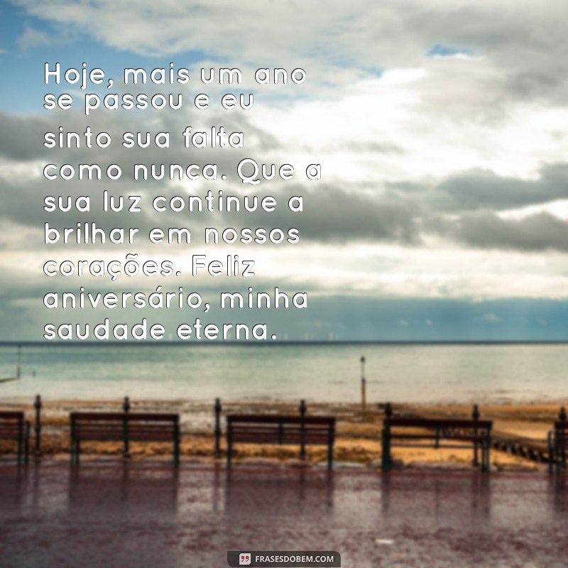 texto de aniversário para chorar Hoje, mais um ano se passou e eu sinto sua falta como nunca. Que a sua luz continue a brilhar em nossos corações. Feliz aniversário, minha saudade eterna.