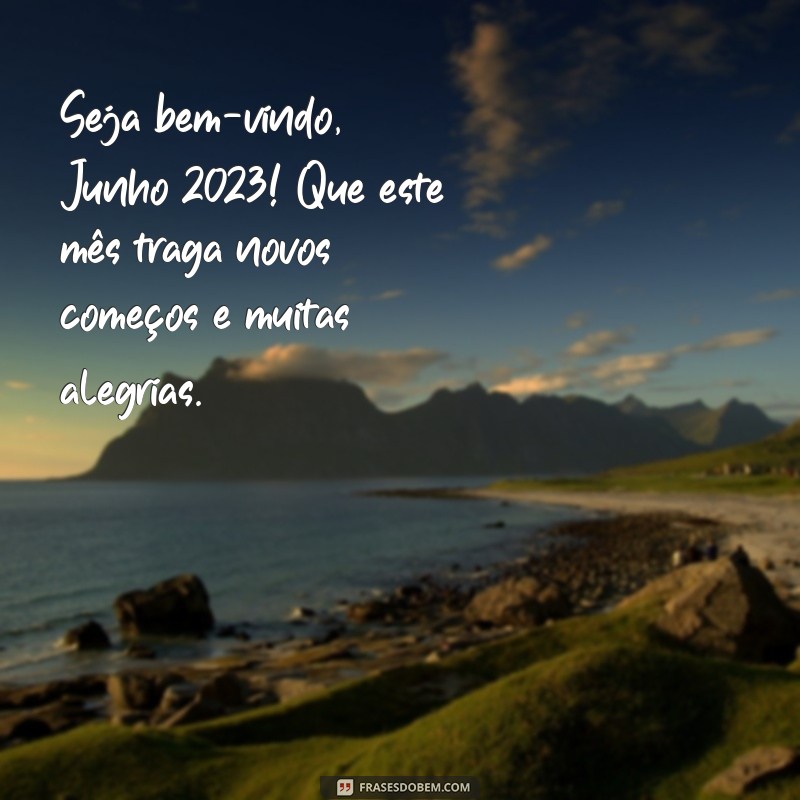 seja bem vindo junho 2023 Seja bem-vindo, Junho 2023! Que este mês traga novos começos e muitas alegrias.