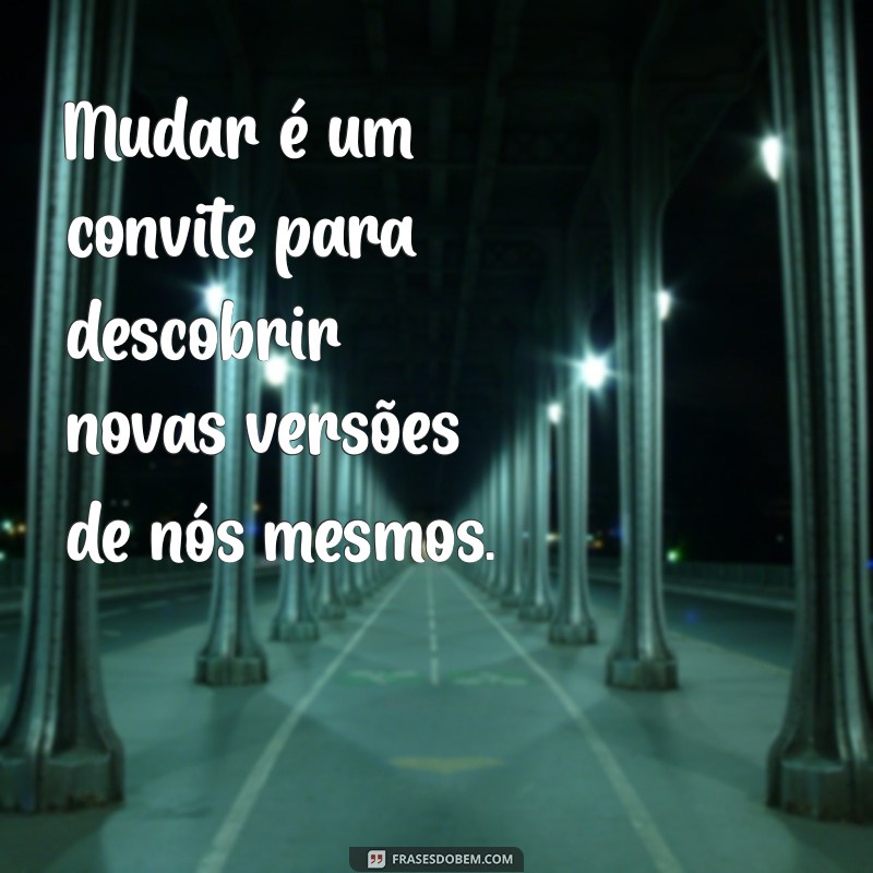 Transforme sua Vida: Frases Inspiradoras que Provam que Mudar Faz Bem 