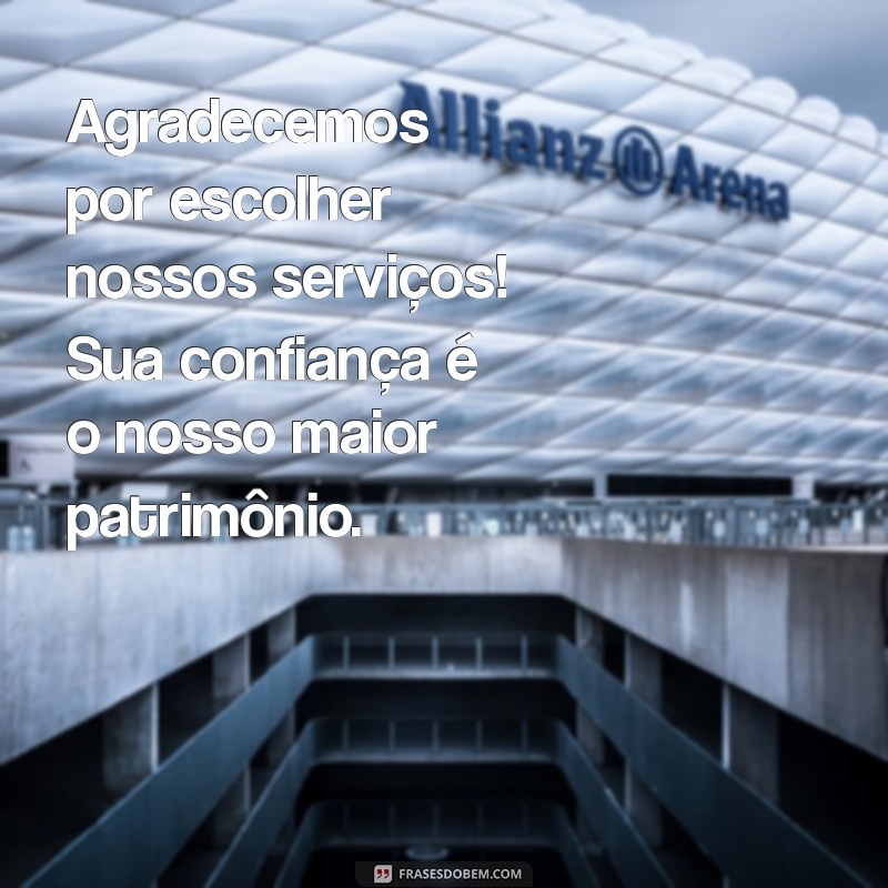 mensagem para os clientes de agradecimento Agradecemos por escolher nossos serviços! Sua confiança é o nosso maior patrimônio.