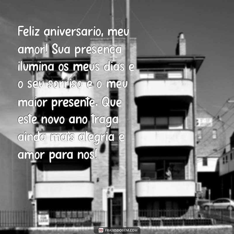 texto aniversário marido Feliz aniversário, meu amor! Sua presença ilumina os meus dias e o seu sorriso é o meu maior presente. Que este novo ano traga ainda mais alegria e amor para nós!