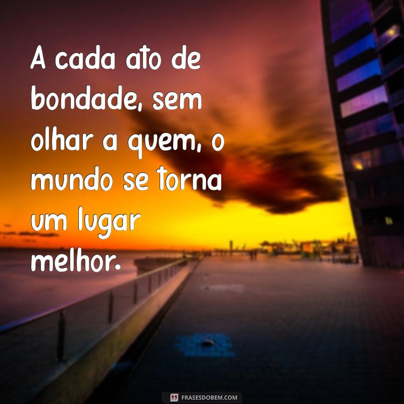 Frases Inspiradoras sobre Fazer o Bem Sem Julgar: Espalhe Bondade! 