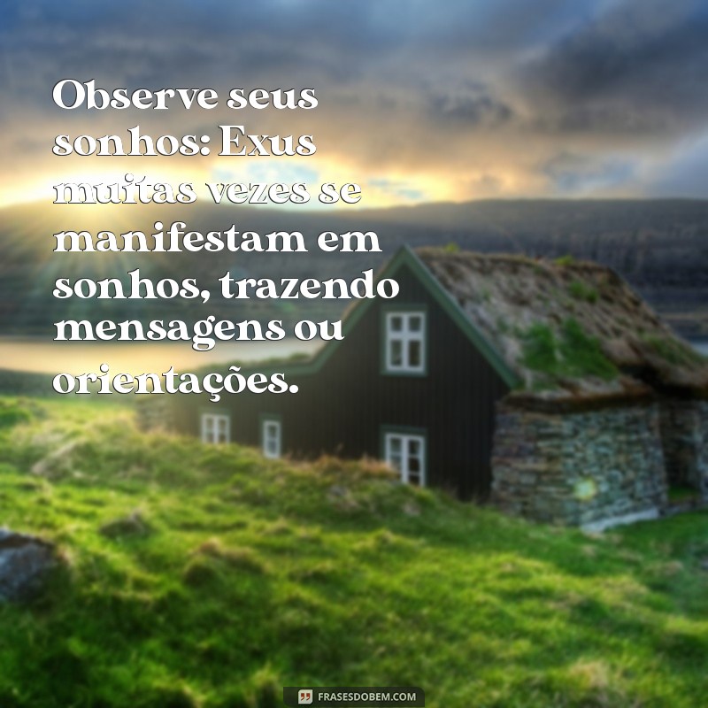 como saber quem é seu exu Observe seus sonhos: Exus muitas vezes se manifestam em sonhos, trazendo mensagens ou orientações.