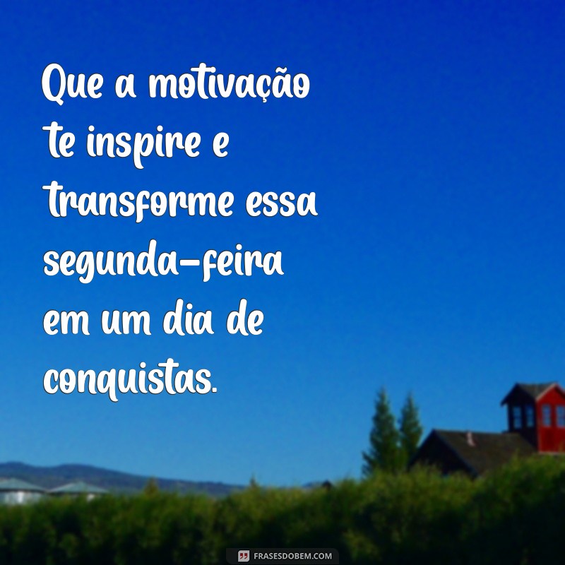 Frases Inspiradoras para Começar a Segunda-Feira com Boa Energia 