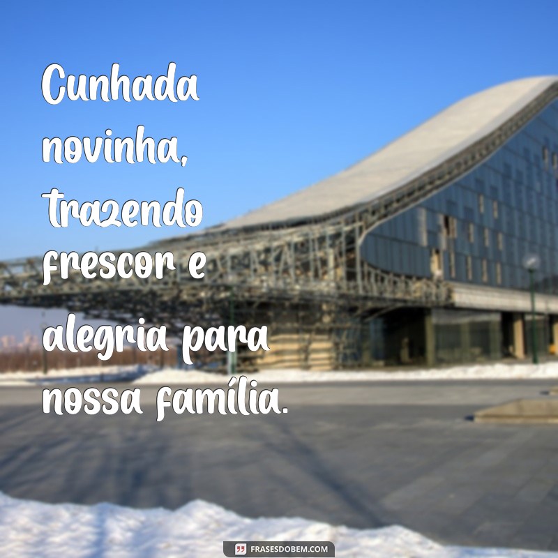 cunhada novinha Cunhada novinha, trazendo frescor e alegria para nossa família.