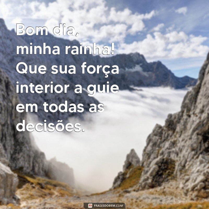 Bom Dia, Minha Rainha: Frases Inspiradoras para Começar o Dia com Amor 