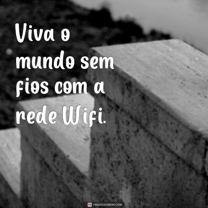 Descubra as melhores frases sobre wifi e conecte-se com o mundo! 