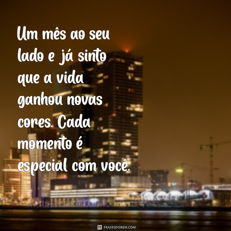 texto um mes de namoro Um mês ao seu lado e já sinto que a vida ganhou novas cores. Cada momento é especial com você.