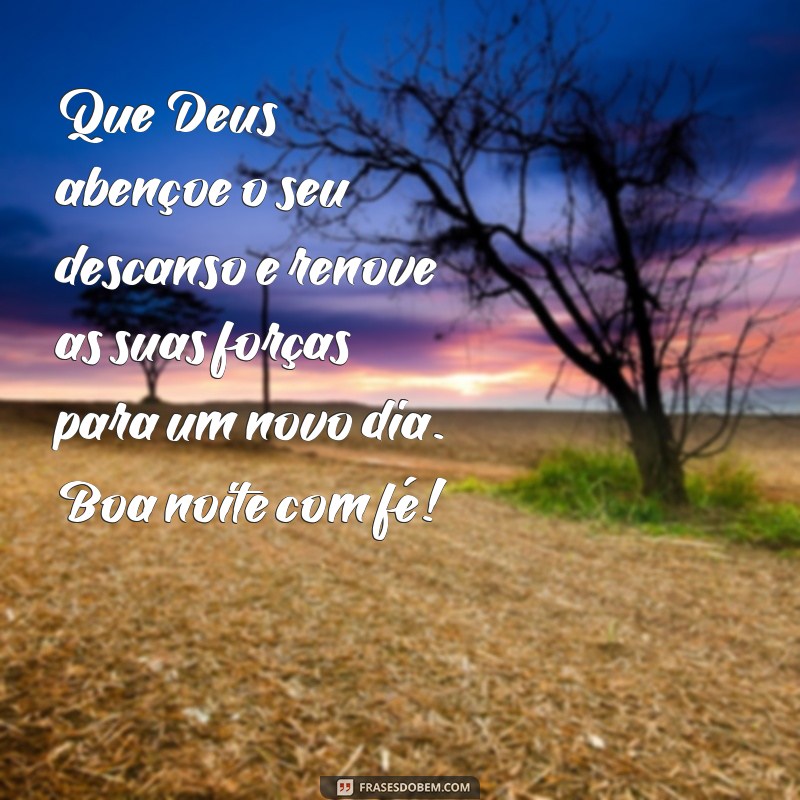 frases de boa noite com fé Que Deus abençoe o seu descanso e renove as suas forças para um novo dia. Boa noite com fé!