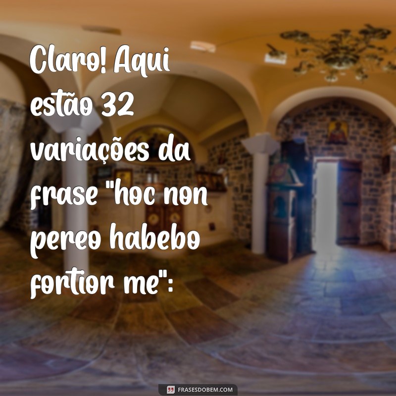 hoc non pereo habebo fortior me Claro! Aqui estão 32 variações da frase 