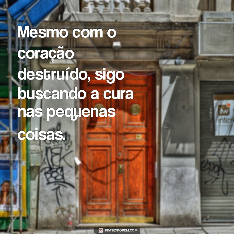 Frases Impactantes para Aliviar a Dor de um Coração Destruído 