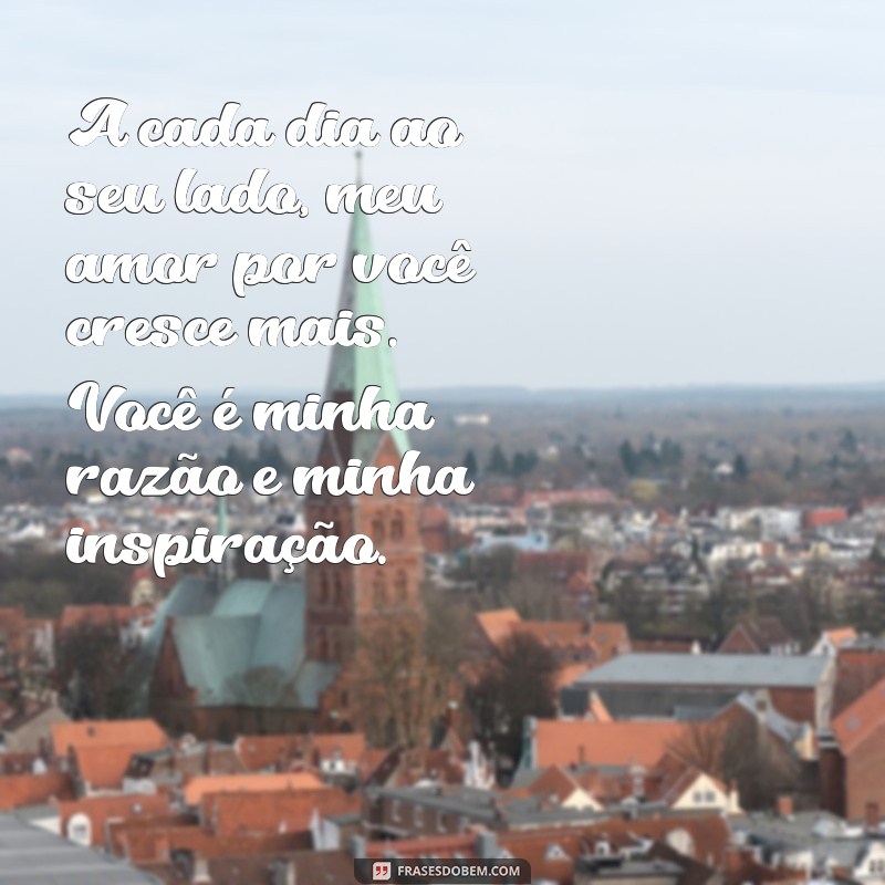 mensagem de amor para minha namorada A cada dia ao seu lado, meu amor por você cresce mais. Você é minha razão e minha inspiração.