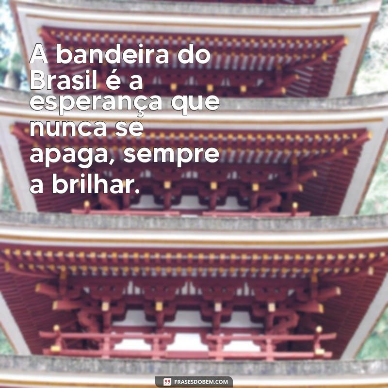 Frases Inspiradoras da Bandeira do Brasil: Significado e Reflexões 